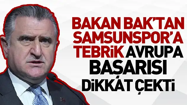 Bakan Bak'tan Samsunspor'a Tebrik: Avrupa Başarısı Dikkat Çekti