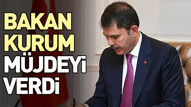 Bakan Kurum müjdeyi verdi