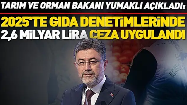 Bakan Yumaklı: 2025'te gıda denetimlerinde 2,6 milyar lira ceza uygulandı