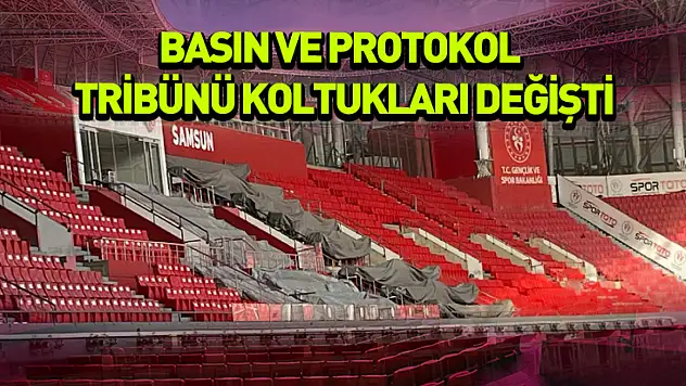 Basın ve protokol tribünü koltukları değişti