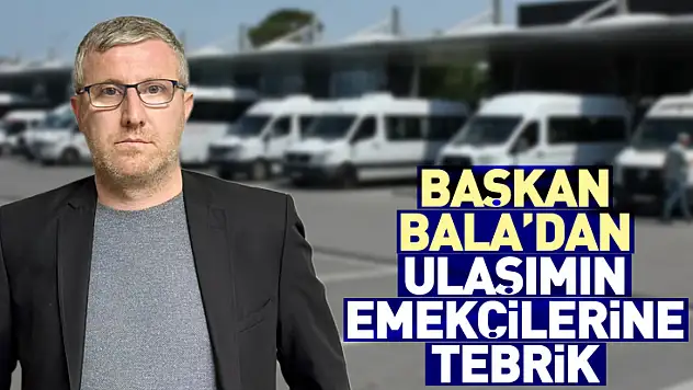 Başkan Bala'dan Ulaşımın Emekçilerine Tebrik