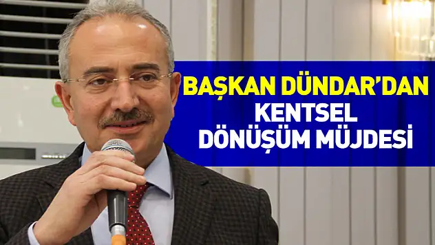 Başkan Dündar'dan Kentsel Dönüşüm Müjdesi