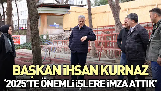 Başkan İhsan Kurnaz: '2025'te Önemli İşlere İmza Attık'