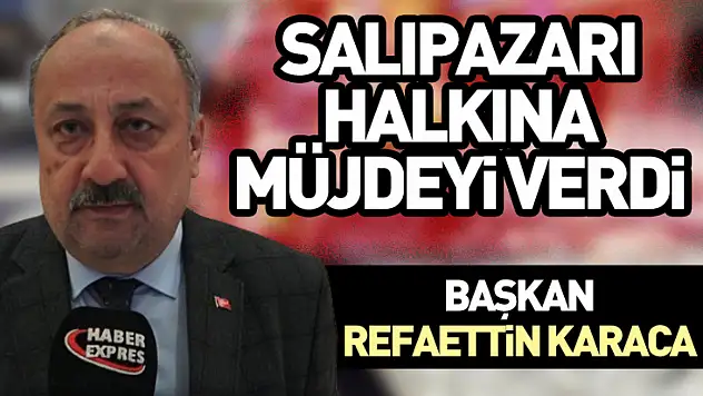 Başkan Karaca Salıpazarı halkına müjdeyi verdi