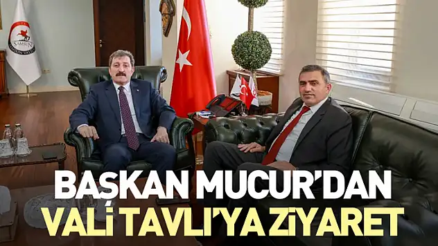 Başkan Mucur'dan Vali Tavlı'ya Ziyaret