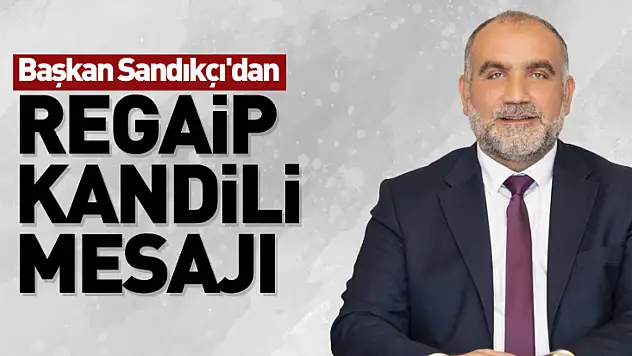 Başkan Sandıkçı'dan Regaip Kandili Mesajı