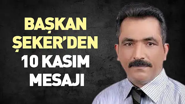 Başkan Şeker'den 10 Kasım Mesajı : 'Emanetlerine bağlı kalmak hepimizin sorumluluğu'