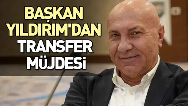 Başkan Yıldırım'dan transfer müjdesi