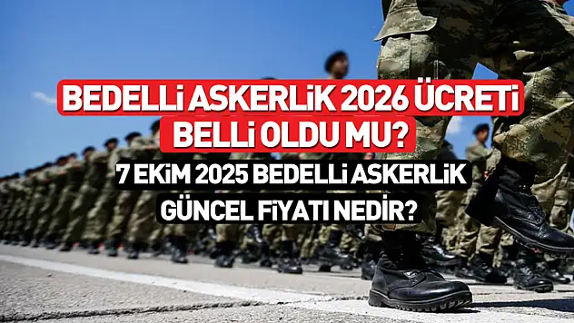 Bedelli Askerlik 2026 Ücreti Belli Oldu mu? 7 Ekim 2025 tarihinde Bedelli Askerlik Güncel Fiyatı Nedir?