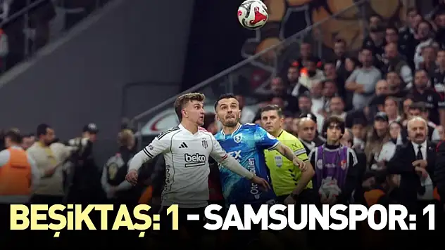 Beşiktaş: 1 - Samsunspor: 1