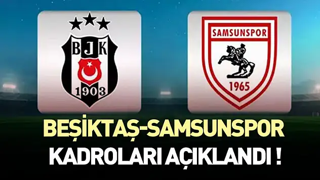 Beşiktaş-Samsunspor Kadroları Açıklandı! İlk 11'de Kimler Var?