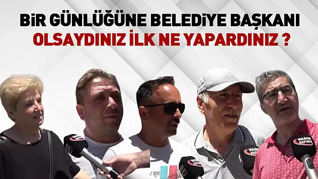 Bir Günlüğüne Belediye Başkanı Olsaydınız İlk Ne Yapardınız ?