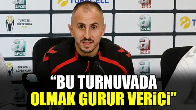 'Bu Turnuvada Olmak Gurur Verici'