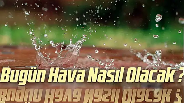 Bugün hava nasıl olacak
