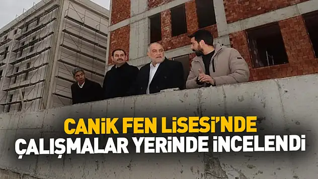Canik Fen Lisesi'nde Çalışmalar Yerinde İncelendi