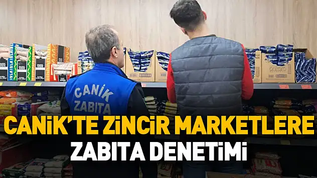 Canik'te zincir marketlere zabıta denetimi