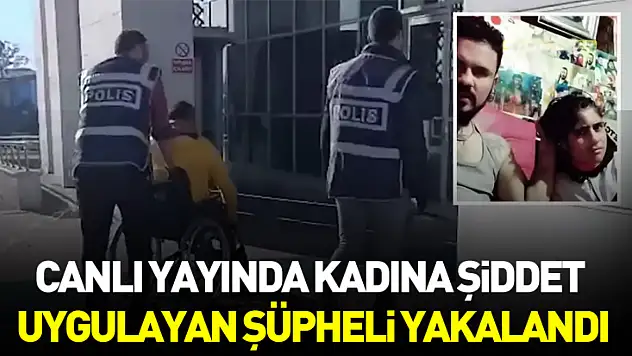 Canlı Yayında Kadına Şiddet Uygulayan Şüpheli Yakalandı