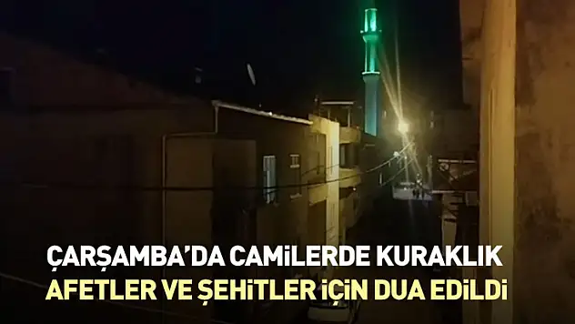 Çarşamba'da Camilerde Kuraklık, Afetler ve Şehitler İçin Dua Edildi