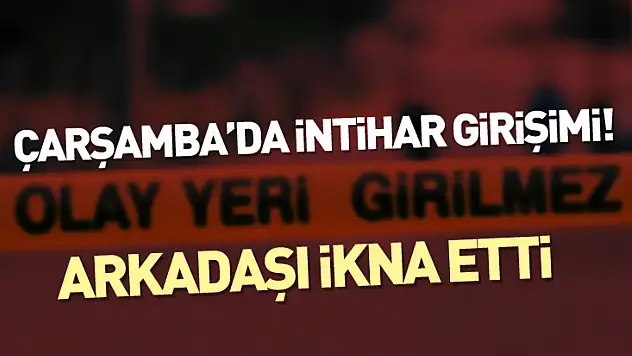 Çarşamba'da intihar girişimi! Arkadaşı ikna etti