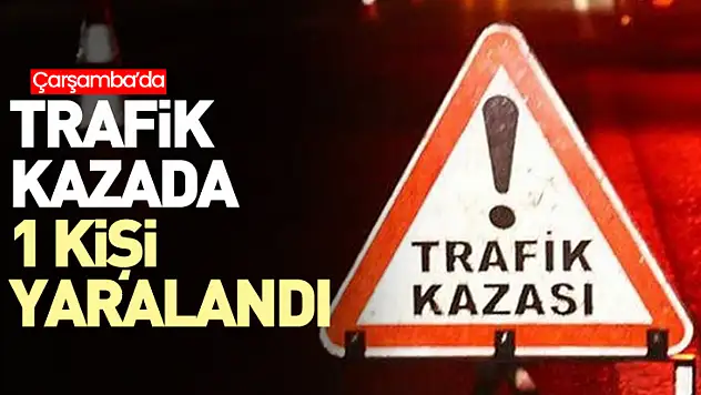 Çarşamba'da trafik kazasında 1 kişi yaralandı