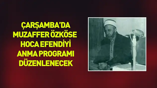 Çarşamba'da Muzaffer Özköse Hoca Efendi'yi Anma Programı düzenlenecek