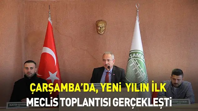 Çarşamba'da, Yeni  Yılın İlk Meclis Toplantısı Gerçekleşti