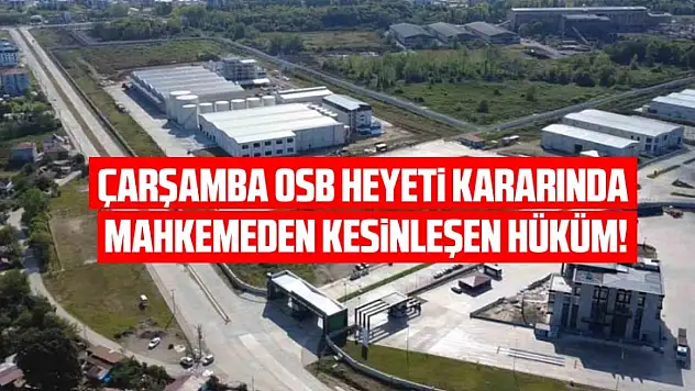 Çarşamba OSB Heyeti Kararında Mahkemeden Kesinleşen Hüküm!