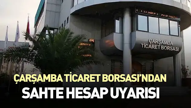 Çarşamba Ticaret Borsası'ndan Sahte Hesap Uyarısı