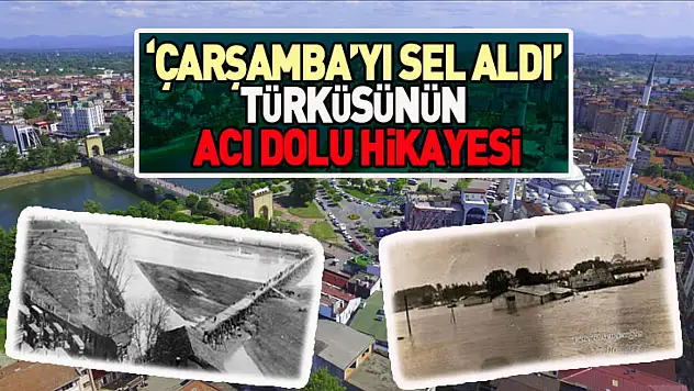 'Çarşamba'yı Sel Aldı' Türküsünün Acı Dolu Hikayesi