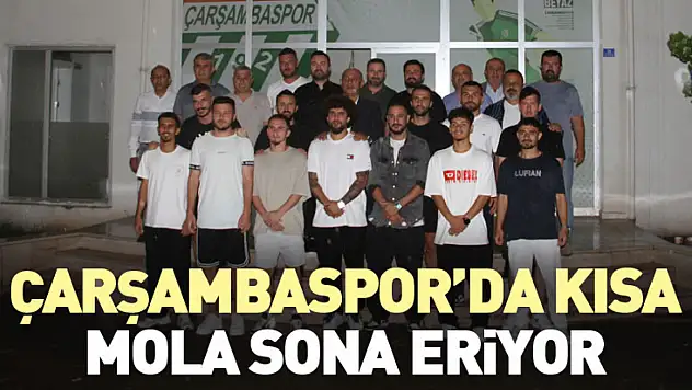 Çarşambaspor'da kısa mola sona eriyor