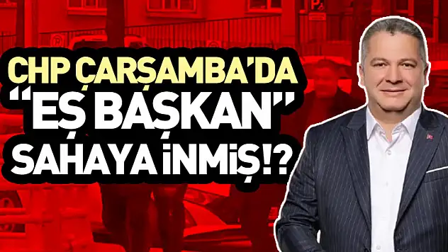 CHP Çarşamba'da 'Eş başkan' sahaya inmiş!?
