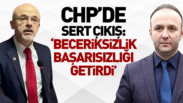 CHP'de Sert Çıkış: 'Beceriksizlik Başarısızlığı Getirdi'