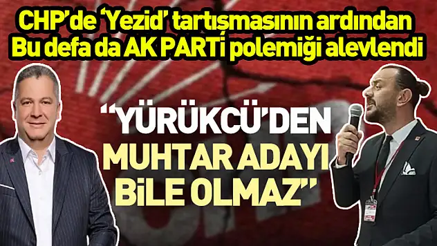 CHP'de 'Yezid' tartışmasının ardından  Bu defa da AK PARTİ polemiği alevlendi