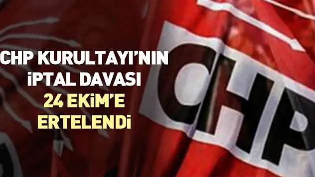 CHP Kurultayı'nın İptal Davası 24 Ekim'e ertelendi