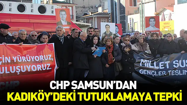 CHP Samsun'dan Kadıköy'deki tutuklamaya tepki