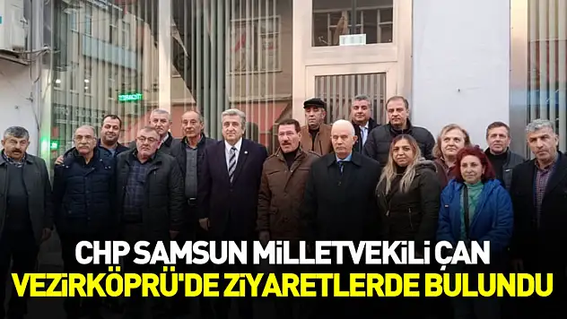 CHP Samsun Milletvekili Çan Vezirköprü'de ziyaretlerde bulundu