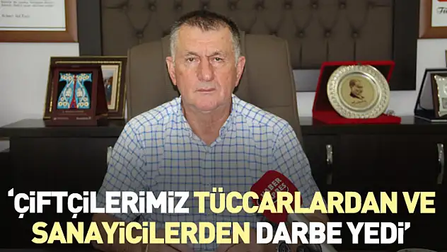 'Çiftçilerimiz tüccarlardan ve sanayicilerden darbe yedi'
