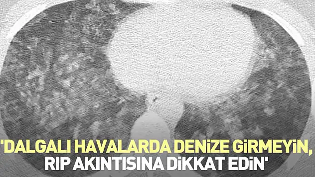 'Dalgalı havalarda denize girmeyin, RIP akıntısına dikkat edin'