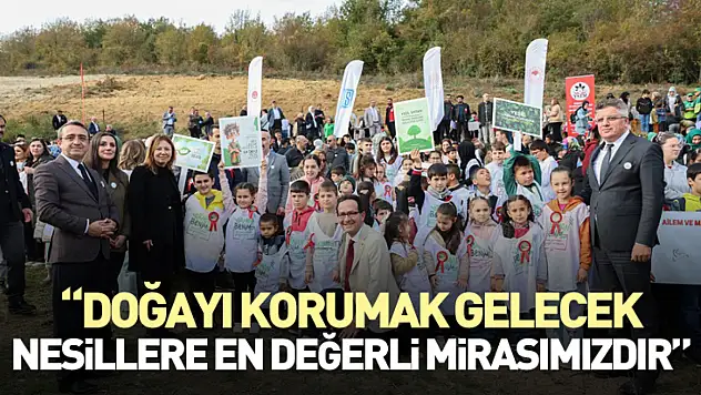 'Doğayı korumak gelecek nesillere en değerli mirasımızdır'
