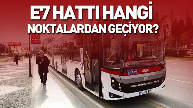 E7 Hattı Hangi Noktalardan Geçiyor?