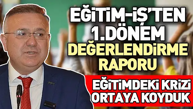 Eğitim-iş'ten 1.dönem değerlendirme raporu Başkan Gündüz: Eğitimdeki krizi ortaya koyduk