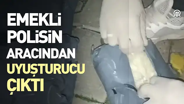 Emekli polisin aracından uyuşturucu çıktı