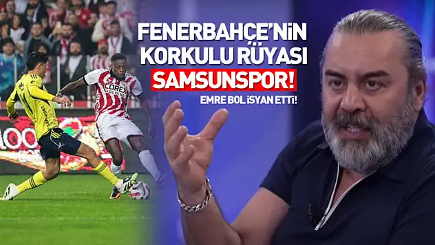 Emre Bol isyan etti! Fenerbahçe'nin korkulu Rüyası Samsunspor!