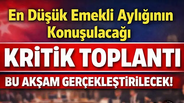 En düşük emekli aylığının konuşulacağı kritik toplantı bu akşam gerçekleştirilecek