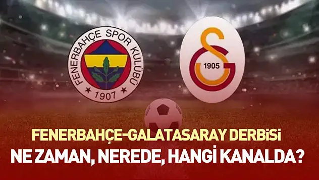 Fenerbahçe-Galatasaray Derbisi : Ne Zaman, Nerede, Hangi Kanalda?