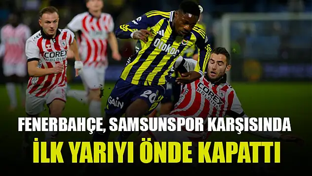 Fenerbahçe, Samsunspor karşısında ilk yarıyı önde kapattı