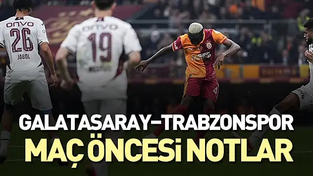 Galatasaray–Trabzonspor Maçı Öncesi Notlar