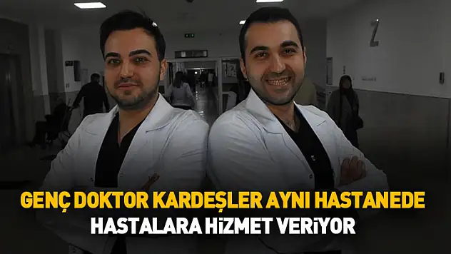 Genç doktor kardeşler aynı hastanede hastalara hizmet veriyor