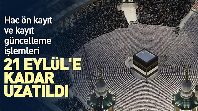 Hac ön kayıt ve kayıt güncelleme işlemleri uzatıldı