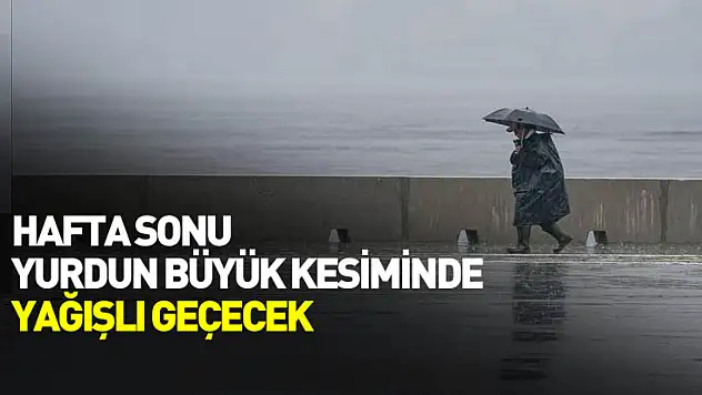 Hafta sonu yurdun büyük kesiminde yağışlı geçecek
